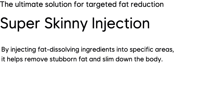 Super Skinny Injection